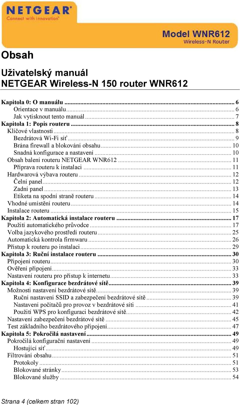 .. 11 Hardwarová výbava routeru... 12 Čelní panel... 12 Zadní panel... 13 Etiketa na spodní straně routeru... 14 Vhodné umístění routeru... 14 Instalace routeru.