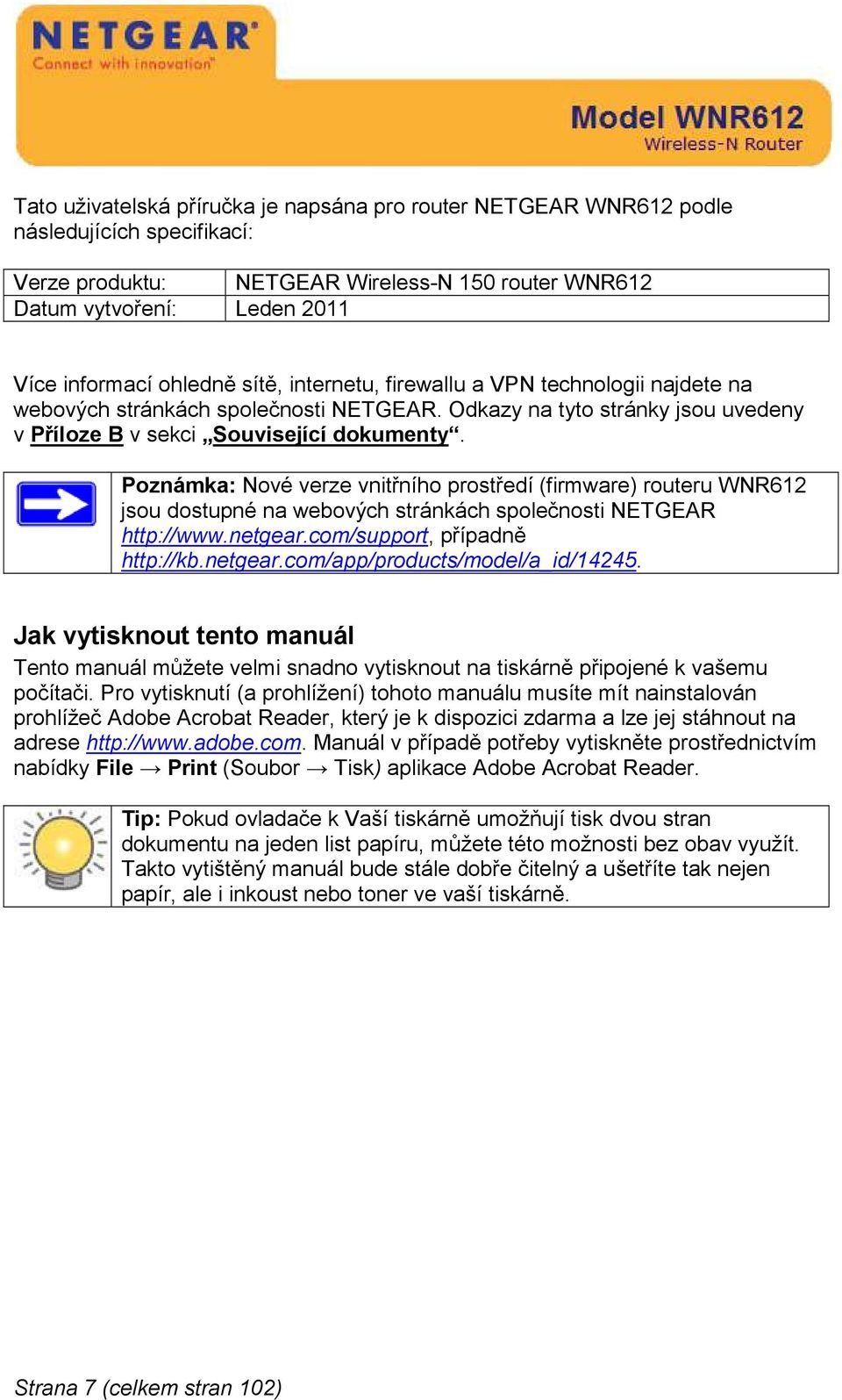 Poznámka: Nové verze vnitřního prostředí (firmware) routeru WNR612 jsou dostupné na webových stránkách společnosti NETGEAR http://www.netgear.com/support, případně http://kb.netgear.com/app/products/model/a_id/14245.