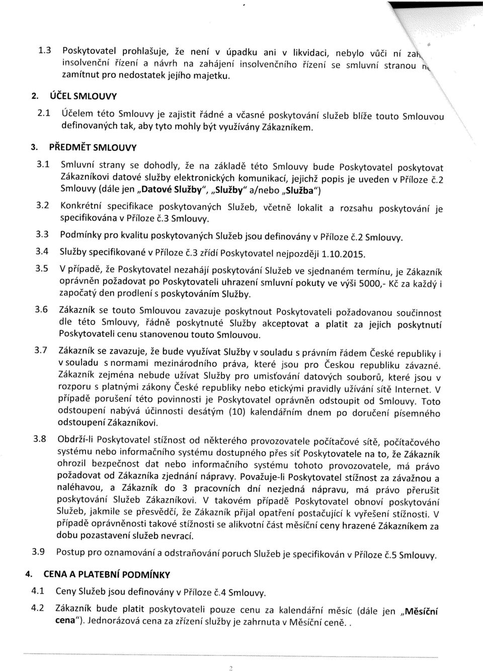 1 Smluvní strany se dohodly, že na základě této Smlouvy bude Poskytovatel poskytovat Zákazníkovi datové služby elektronických komunikací, jejichž popis je uveden v Příloze Č.