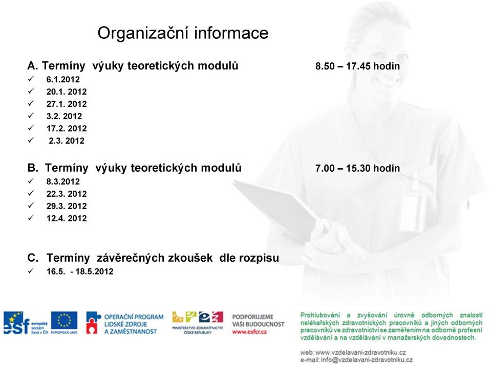 Termíny výuky teoretických modulů 7.00 15.30 hodin 8.3.2012 22.3. 2012 29.