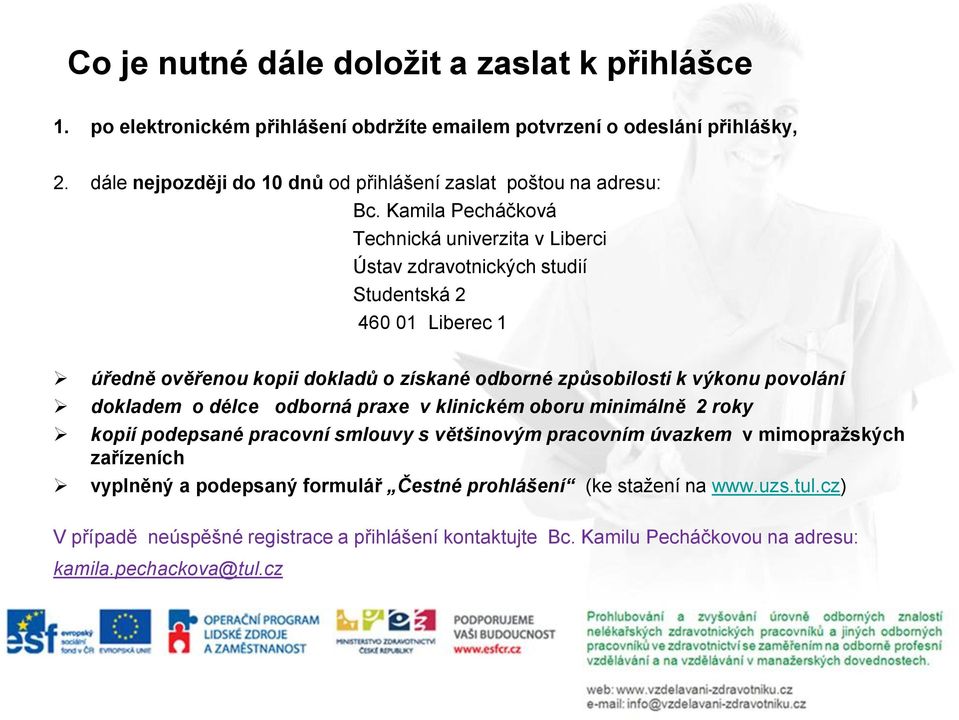 Kamila Pecháčková Technická univerzita v Liberci Ústav zdravotnických studií Studentská 2 460 01 Liberec 1 úředně ověřenou kopii dokladů o získané odborné způsobilosti k výkonu