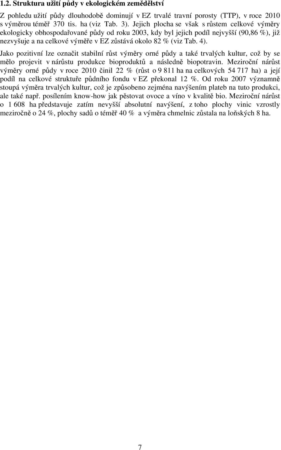 4). Jako pozitivní lze označit stabilní růst výměry orné půdy a také trvalých kultur, což by se mělo projevit v nárůstu produkce bioproduktů a následně biopotravin.