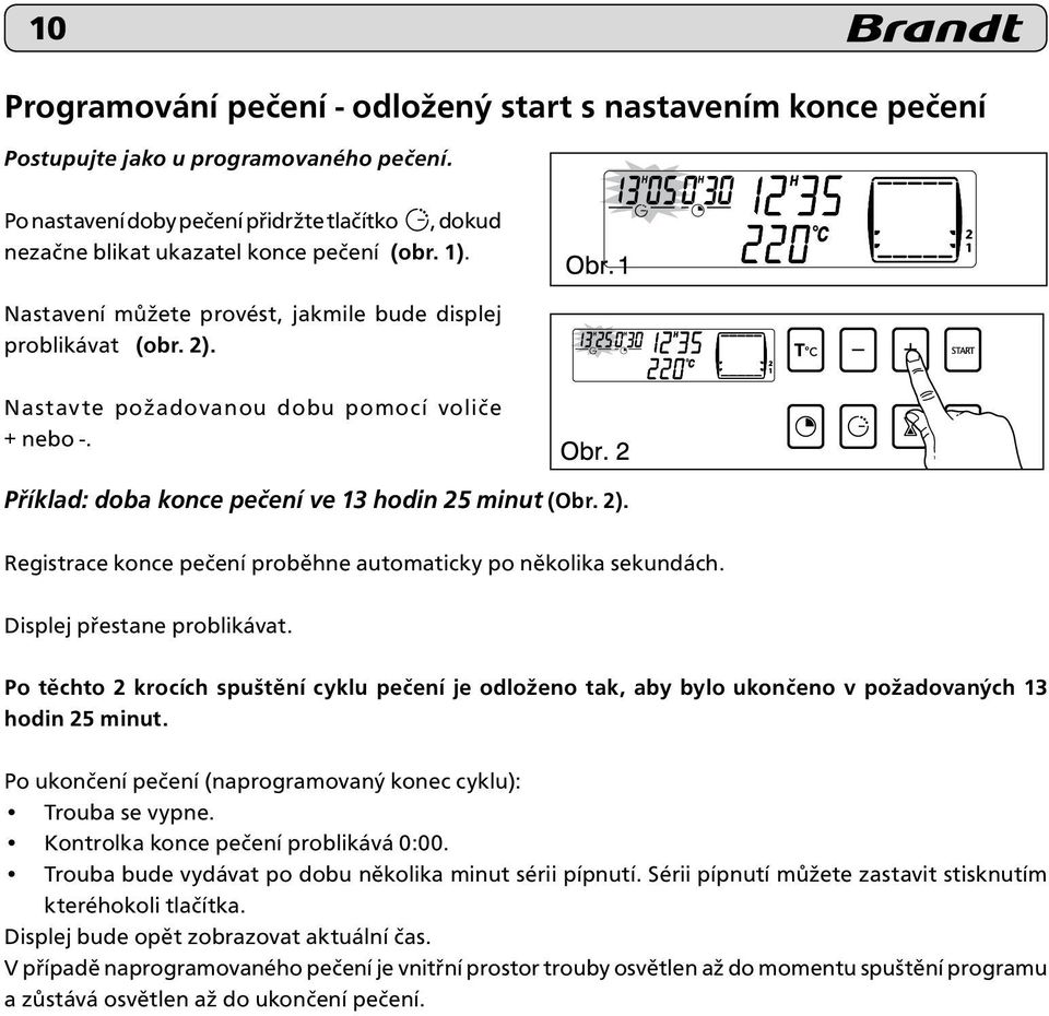 Displej přestane problikávat. Po těchto 2 krocích spuštění cyklu pečení je odloženo tak, aby bylo ukončeno v požadovaných 13 hodin 25 minut.