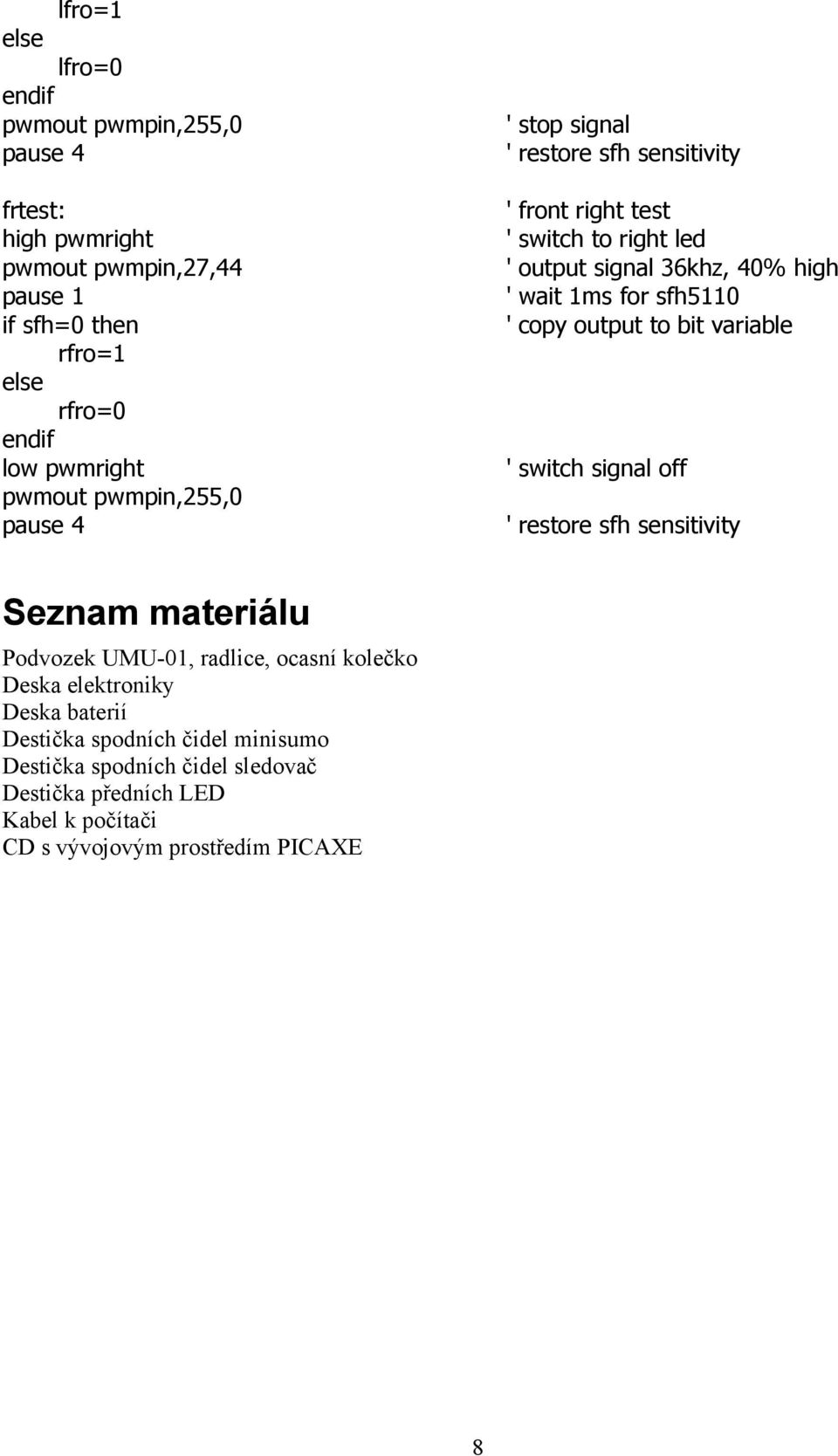 sfh5110 ' copy output to bit variable ' switch signal off ' restore sfh sensitivity Seznam materiálu Podvozek UMU-01, radlice, ocasní kolečko Deska