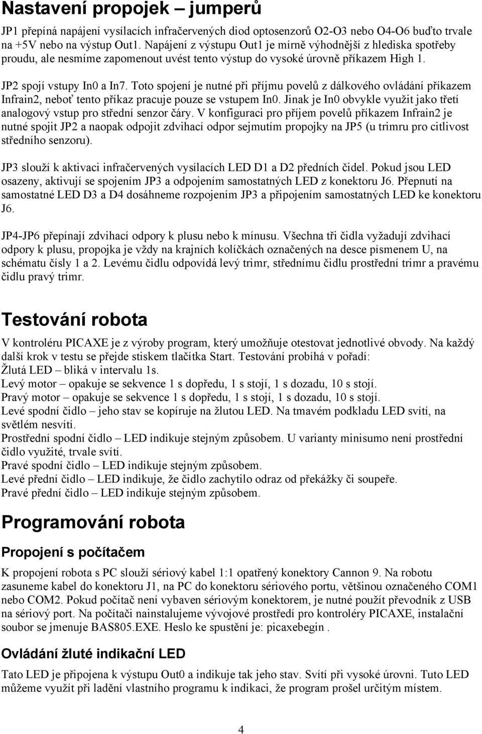 Toto spojení je nutné při příjmu povelů z dálkového ovládání příkazem Infrain2, neboť tento příkaz pracuje pouze se vstupem In0.