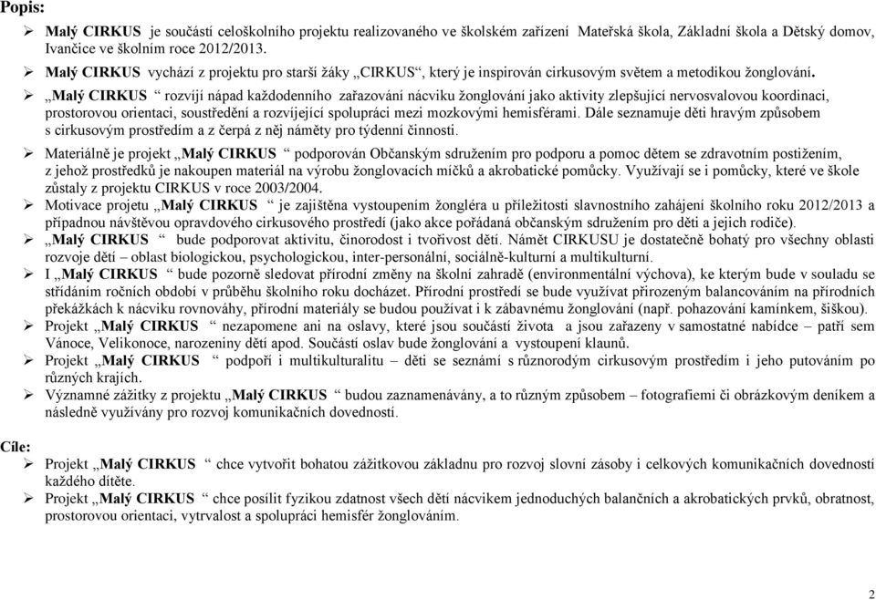 Malý CIRKUS rozvíjí nápad každodenního zařazování nácviku žonglování jako aktivity zlepšující nervosvalovou koordinaci, prostorovou orientaci, soustředění a rozvíjející spolupráci mezi mozkovými