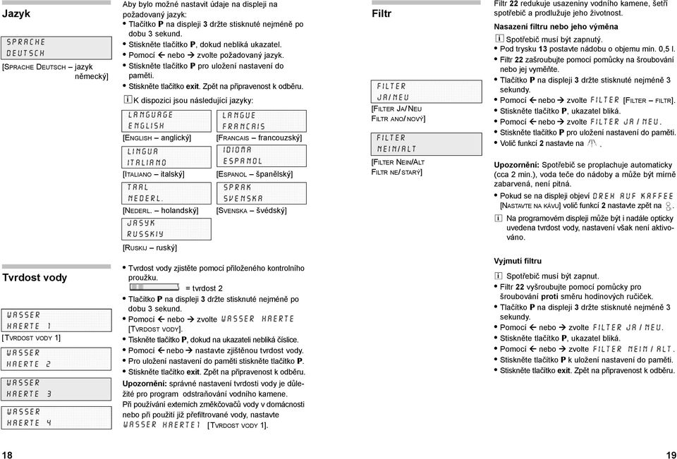 K dispozici jsou následující jazyky: [ENGLISH anglický] [FRANCAIS francouzský] Filtr [FILTER JA/NEU FILTR ANO/ NOVÝ] Filtr 22 redukuje usazeniny vodního kamene, šetří spotřebič a prodlužuje jeho