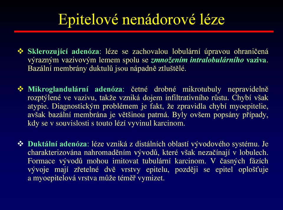 Diagnostickým problémem je fakt, že zpravidla chybí myoepitelie, avšak bazální membrána je většinou patrná. Byly ovšem popsány případy, kdy se v souvislosti s touto lézí vyvinul karcinom.