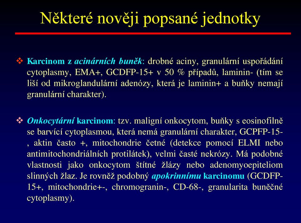 maligní onkocytom, buňky s eosinofilně se barvící cytoplasmou, která nemá granulární charakter, GCPFP-15-, aktin často +, mitochondrie četné (detekce pomocí ELMI nebo