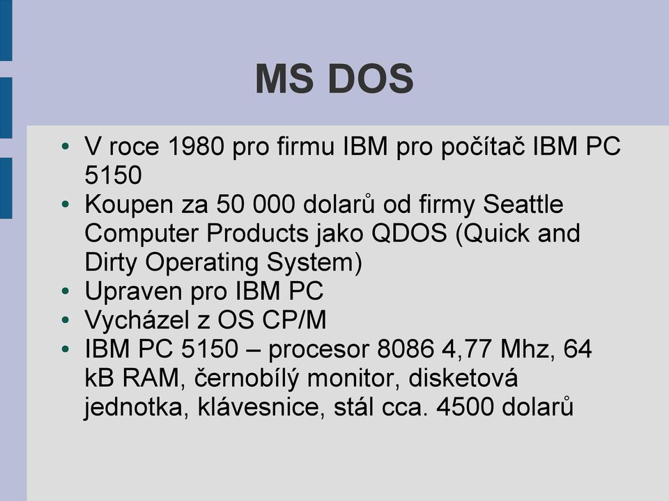 System) Upraven pro IBM PC Vycházel z OS CP/M IBM PC 5150 procesor 8086 4,77