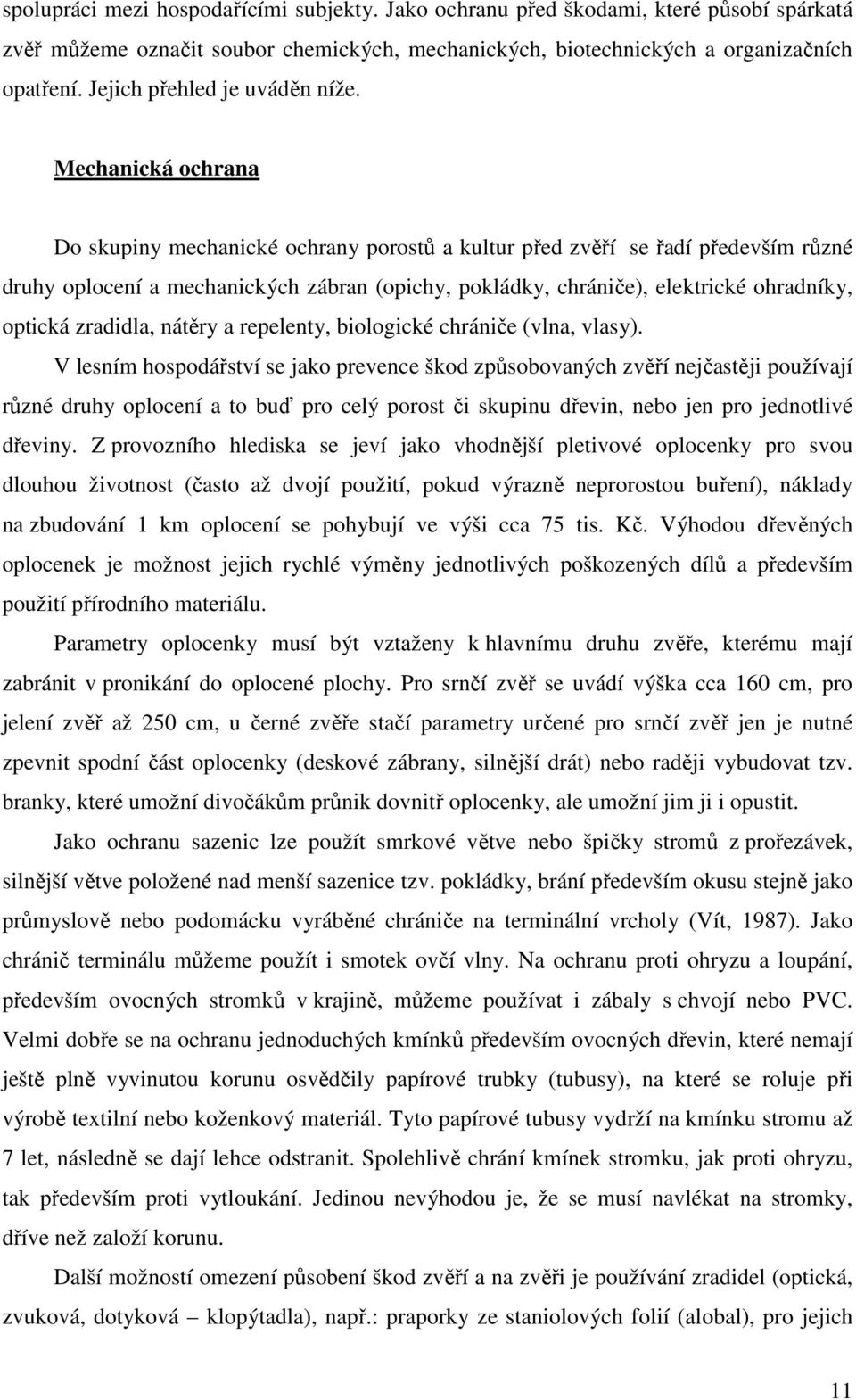 Mechanická ochrana Do skupiny mechanické ochrany porostů a kultur před zvěří se řadí především různé druhy oplocení a mechanických zábran (opichy, pokládky, chrániče), elektrické ohradníky, optická