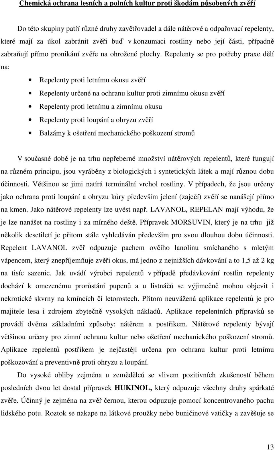 Repelenty se pro potřeby praxe dělí na: Repelenty proti letnímu okusu zvěří Repelenty určené na ochranu kultur proti zimnímu okusu zvěří Repelenty proti letnímu a zimnímu okusu Repelenty proti