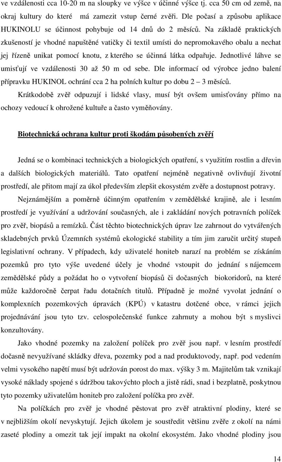 Na základě praktických zkušeností je vhodné napuštěné vatičky či textil umísti do nepromokavého obalu a nechat jej řízeně unikat pomocí knotu, z kterého se účinná látka odpařuje.