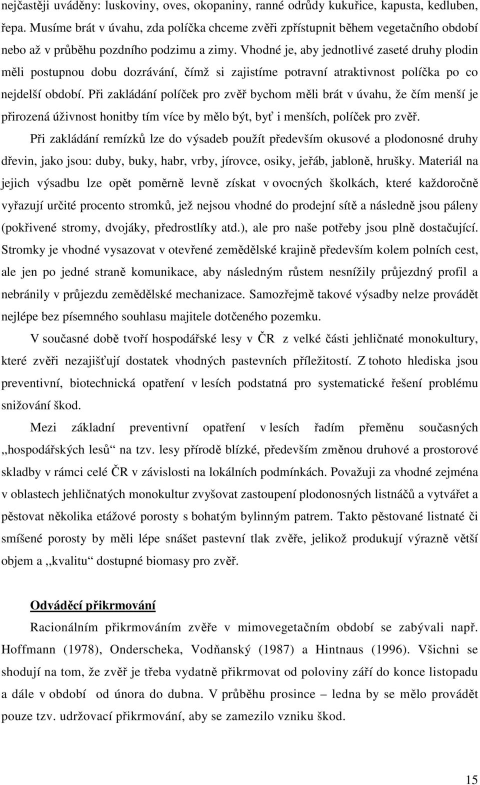 Vhodné je, aby jednotlivé zaseté druhy plodin měli postupnou dobu dozrávání, čímž si zajistíme potravní atraktivnost políčka po co nejdelší období.