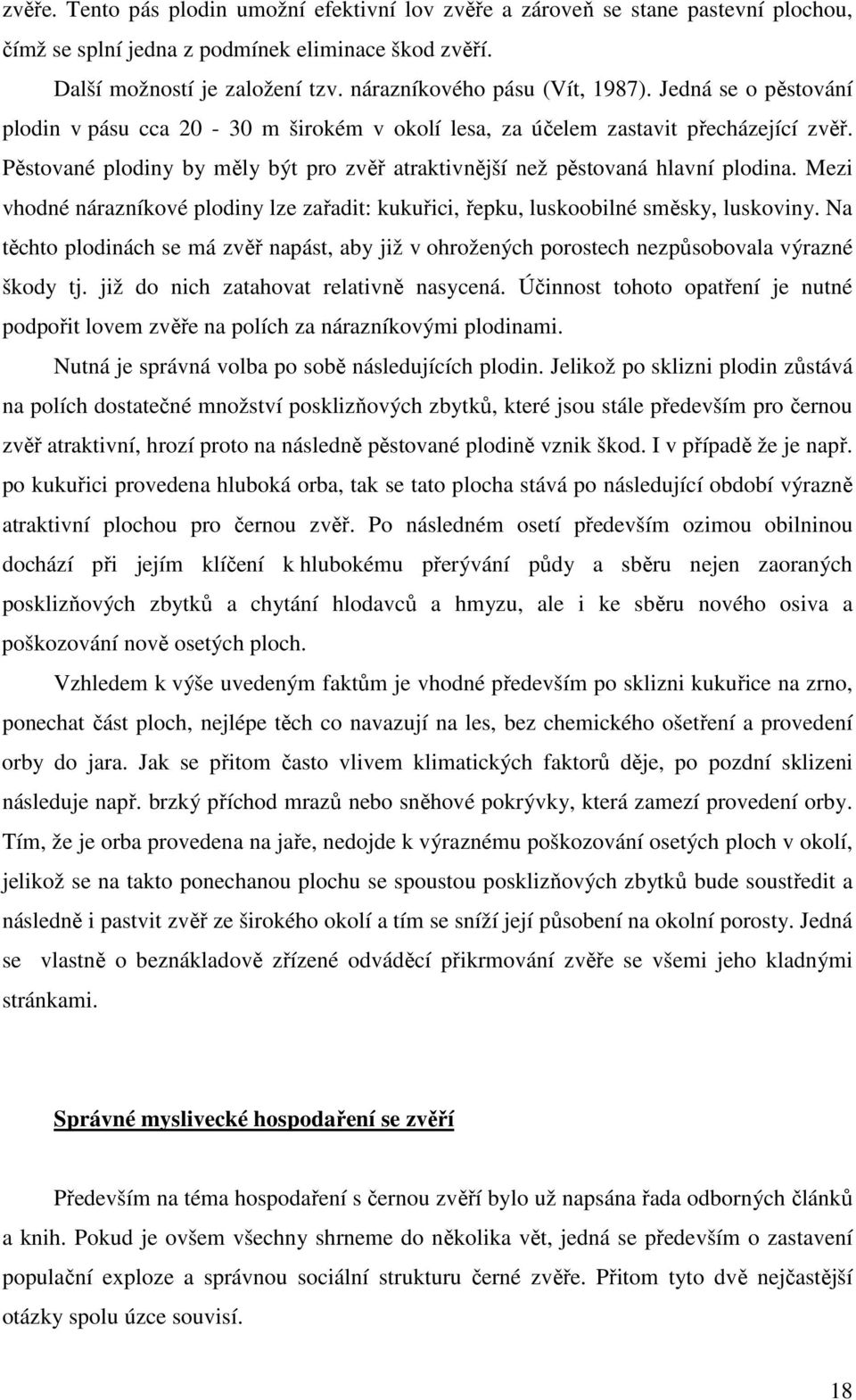 Pěstované plodiny by měly být pro zvěř atraktivnější než pěstovaná hlavní plodina. Mezi vhodné nárazníkové plodiny lze zařadit: kukuřici, řepku, luskoobilné směsky, luskoviny.