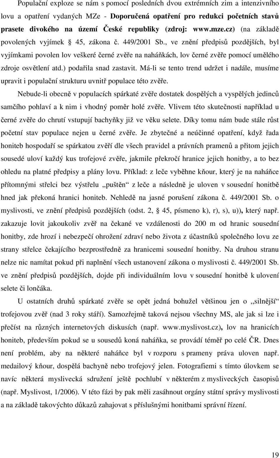 , ve znění předpisů pozdějších, byl vyjímkami povolen lov veškeré černé zvěře na naháňkách, lov černé zvěře pomocí umělého zdroje osvětlení atd.) podařila snad zastavit.