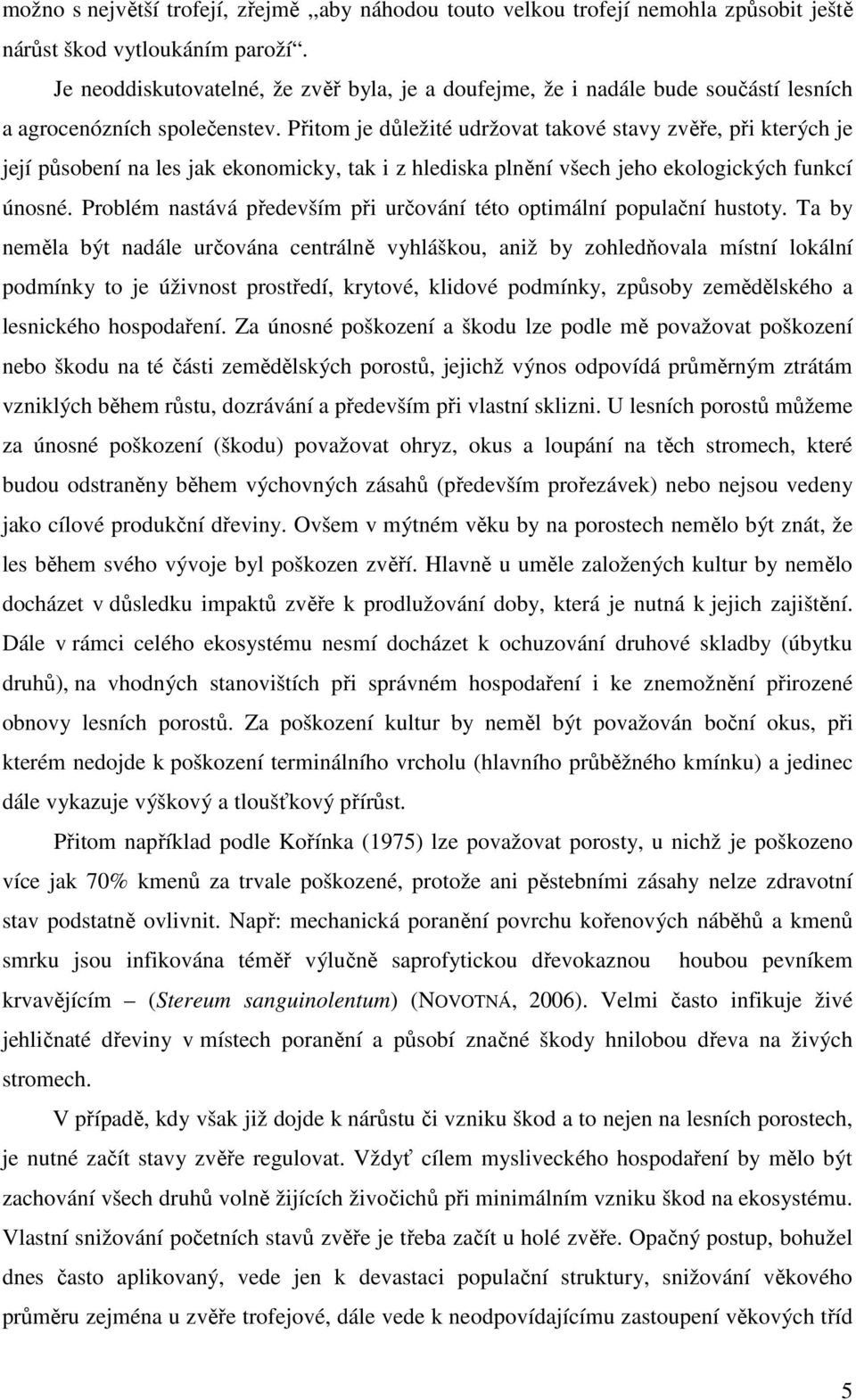 Přitom je důležité udržovat takové stavy zvěře, při kterých je její působení na les jak ekonomicky, tak i z hlediska plnění všech jeho ekologických funkcí únosné.