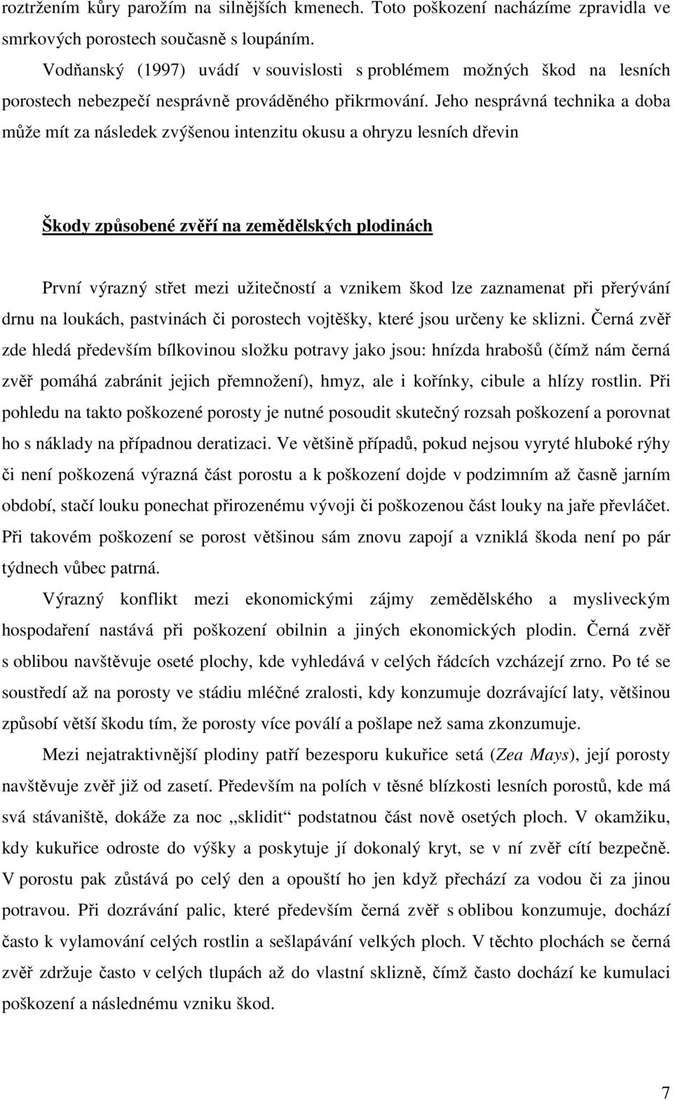 Jeho nesprávná technika a doba může mít za následek zvýšenou intenzitu okusu a ohryzu lesních dřevin Škody způsobené zvěří na zemědělských plodinách První výrazný střet mezi užitečností a vznikem