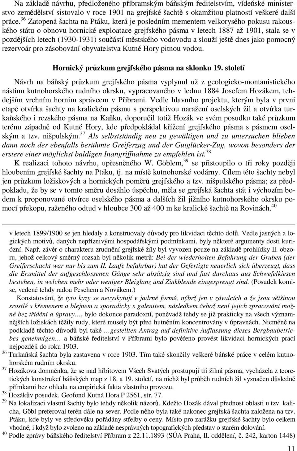 (1930-1931) součástí městského vodovodu a slouží ještě dnes jako pomocný rezervoár pro zásobování obyvatelstva Kutné Hory pitnou vodou. Hornický průzkum grejfského pásma na sklonku 19.