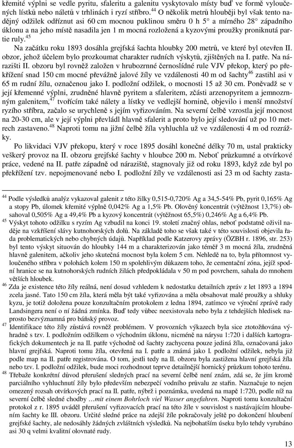 proužky proniknutá partie ruly. 45 Na začátku roku 1893 dosáhla grejfská šachta hloubky 200 metrů, ve které byl otevřen II.