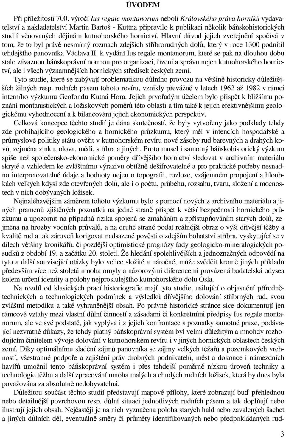 kutnohorského hornictví. Hlavní důvod jejich zveřejnění spočívá v tom, že to byl právě nesmírný rozmach zdejších stříbrorudných dolů, který v roce 1300 podnítil tehdejšího panovníka Václava II.