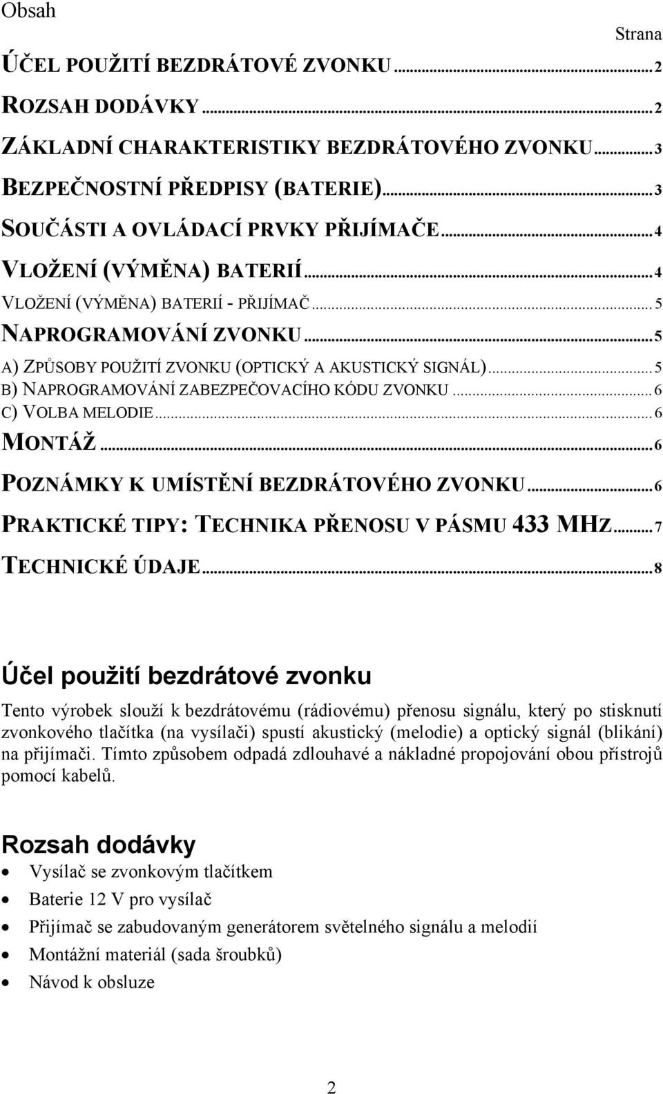 .. 5 B) NAPROGRAMOVÁNÍ ZABEZPEČOVACÍHO KÓDU ZVONKU... 6 C) VOLBA MELODIE... 6 MONTÁŽ... 6 POZNÁMKY K UMÍSTĚNÍ BEZDRÁTOVÉHO ZVONKU... 6 PRAKTICKÉ TIPY: TECHNIKA PŘENOSU V PÁSMU 433 MHZ.