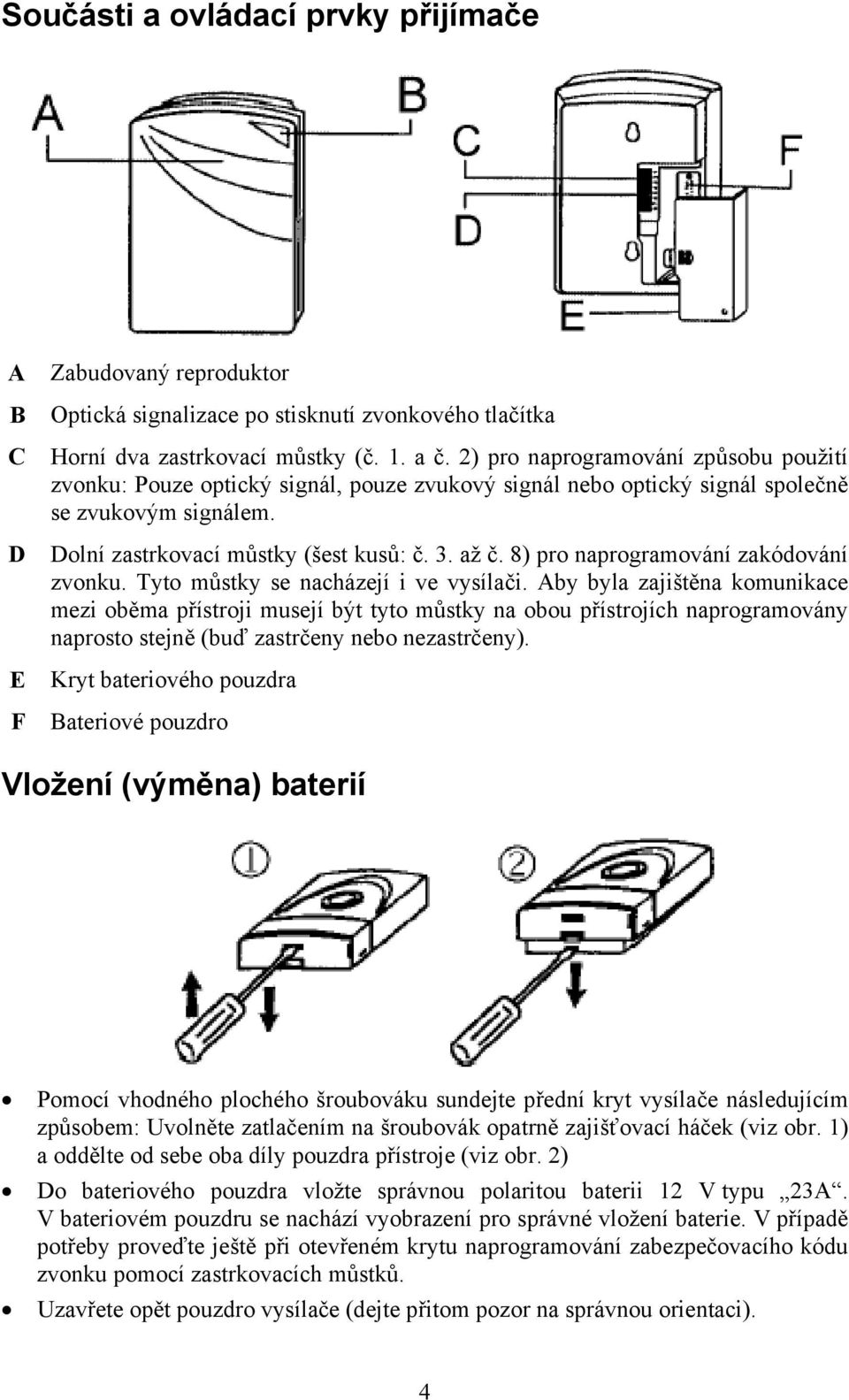 8) pro naprogramování zakódování zvonku. Tyto můstky se nacházejí i ve vysílači.