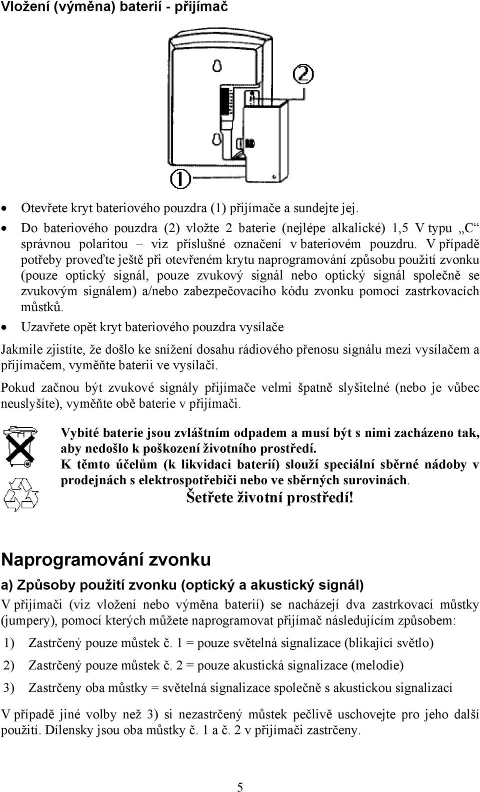 V případě potřeby proveďte ještě při otevřeném krytu naprogramování způsobu použití zvonku (pouze optický signál, pouze zvukový signál nebo optický signál společně se zvukovým signálem) a/nebo