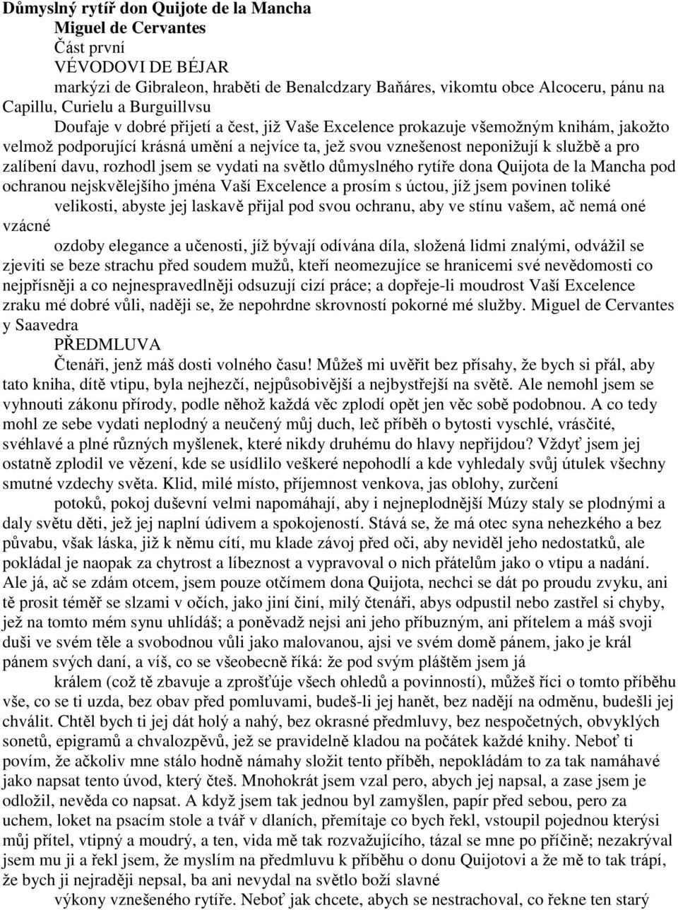 davu, rozhodl jsem se vydati na světlo důmyslného rytíře dona Quijota de la Mancha pod ochranou nejskvělejšího jména Vaší Excelence a prosím s úctou, jíţ jsem povinen toliké velikosti, abyste jej