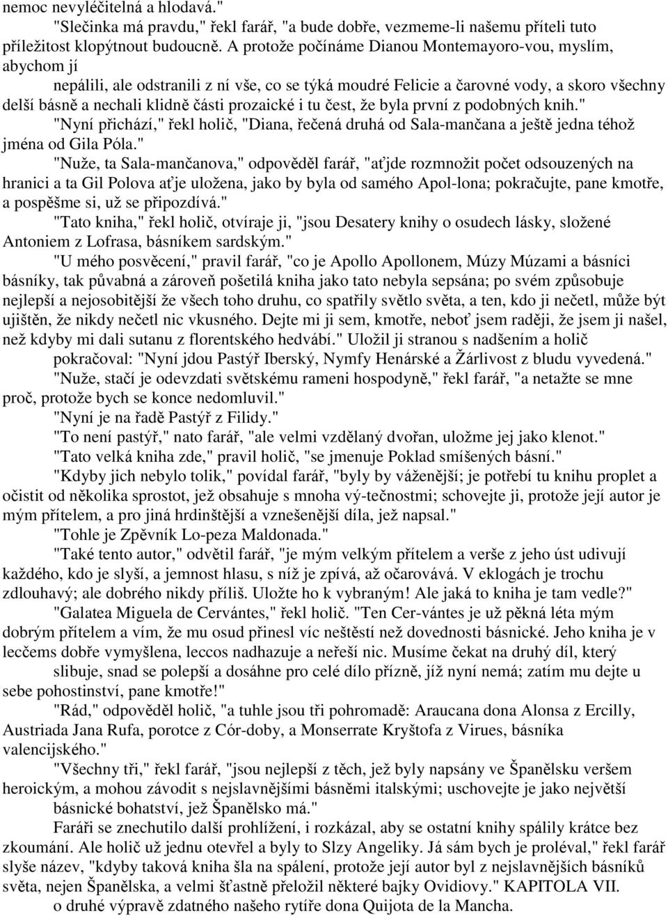 i tu čest, ţe byla první z podobných knih." "Nyní přichází," řekl holič, "Diana, řečená druhá od Sala-mančana a ještě jedna téhoţ jména od Gila Póla.