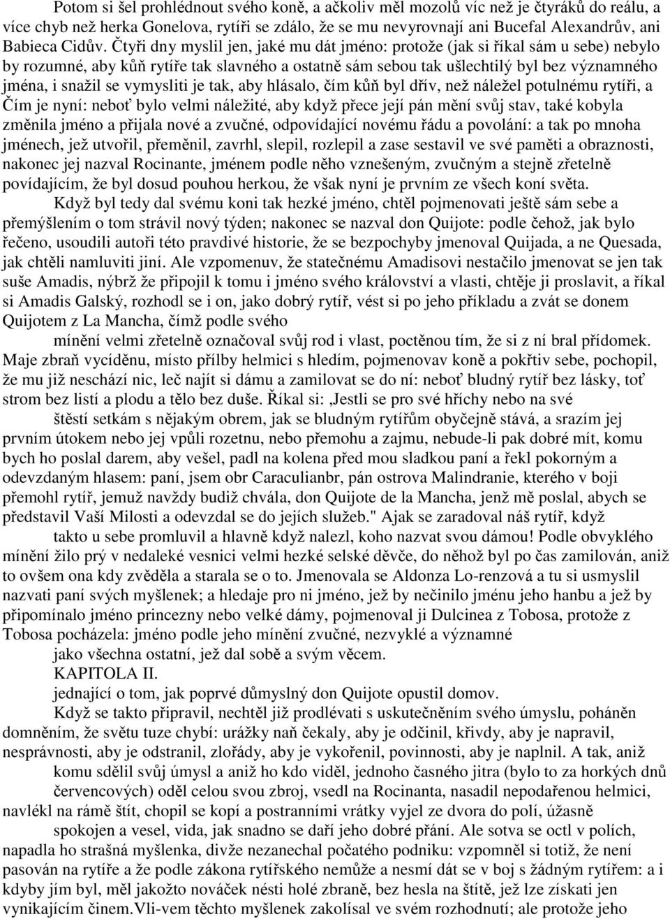 vymysliti je tak, aby hlásalo, čím kůň byl dřív, neţ náleţel potulnému rytíři, a Čím je nyní: neboť bylo velmi náleţité, aby kdyţ přece její pán mění svůj stav, také kobyla změnila jméno a přijala