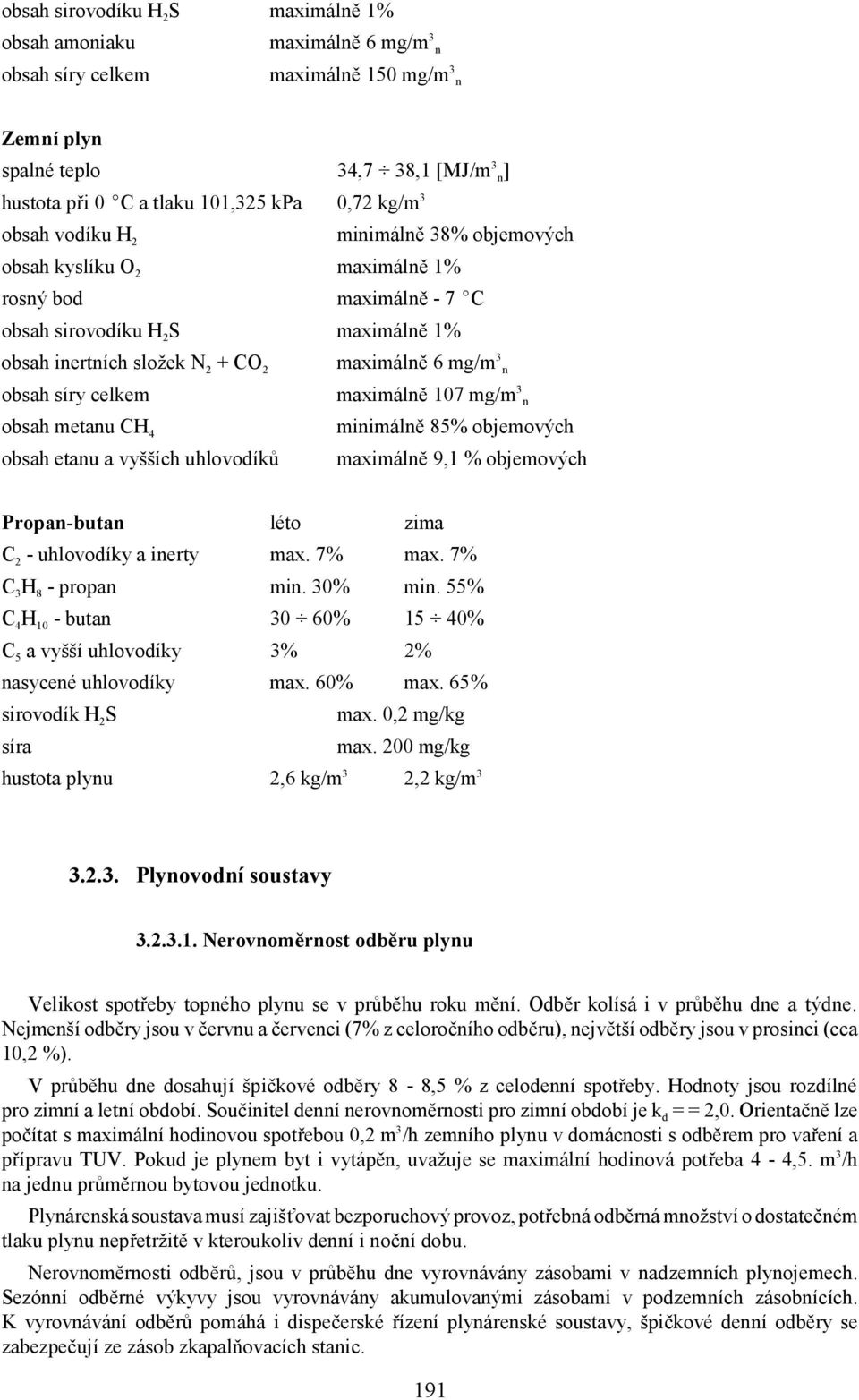 maximálně 107 mg/m n obsah metanu CH 4 obsah etanu a vyšších uhlovodíků minimálně 85% objemových maximálně 9,1 % objemových Propan-butan léto zima C 2 - uhlovodíky a inerty max. 7% max.