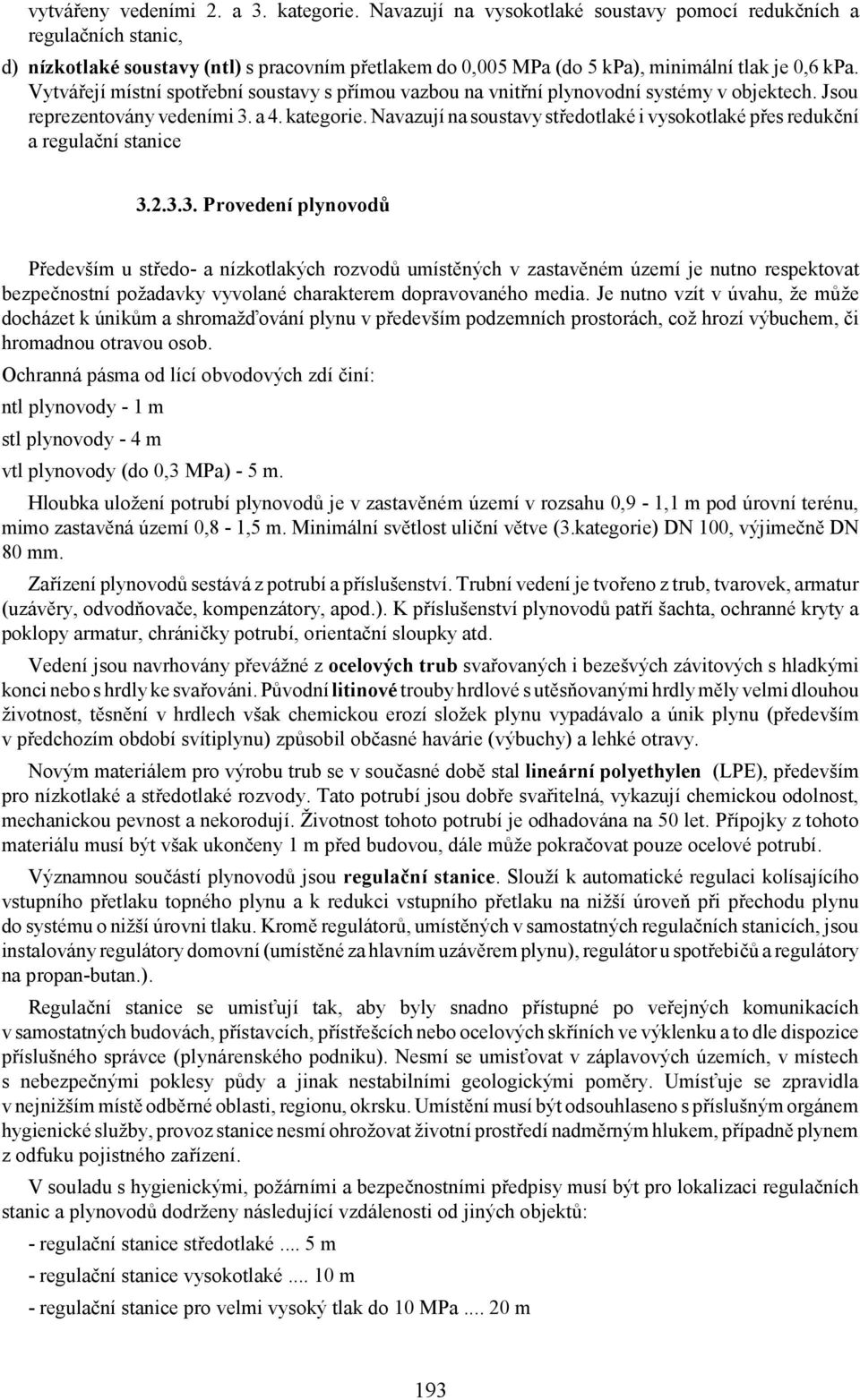 Vytvářejí místní spotřební soustavy s přímou vazbou na vnitřní plynovodní systémy v objektech. Jsou reprezentovány vedeními. a 4. kategorie.