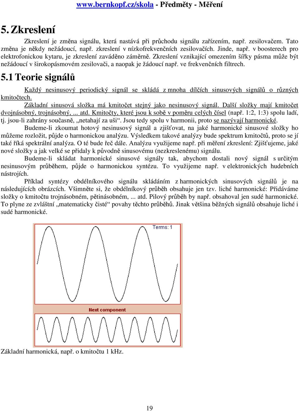 ve frekvenčních filtrech. 5.1 Teorie signálů Každý nesinusový periodický signál se skládá z mnoha dílčích sinusových signálů o různých kmitočtech.