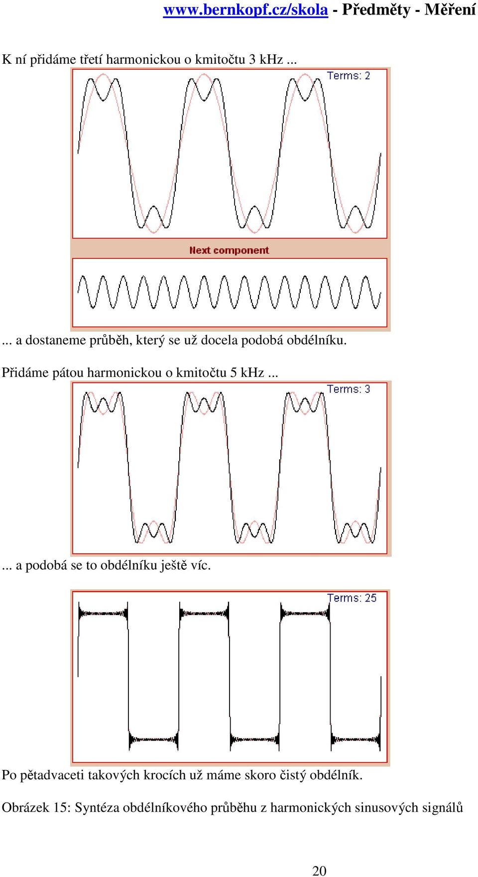 Přidáme pátou harmonickou o kmitočtu 5 khz...... a podobá se to obdélníku ještě víc.