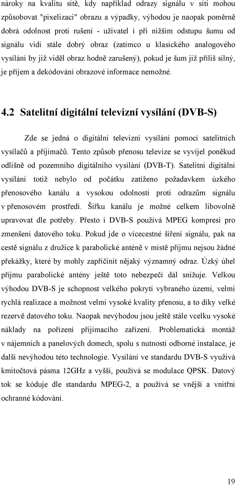 2 Satelitní digitální televizní vysílání (DVB-S) Zde se jedná o digitální televizní vysílání pomocí satelitních vysílačů a přijímačů.