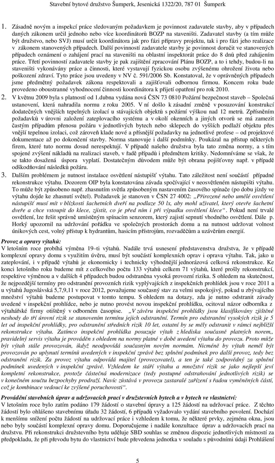 Další povinností zadavatele stavby je povinnost doručit ve stanovených případech oznámení o zahájení prací na staveništi na oblastní inspektorát práce do 8 dnů před zahájením práce.