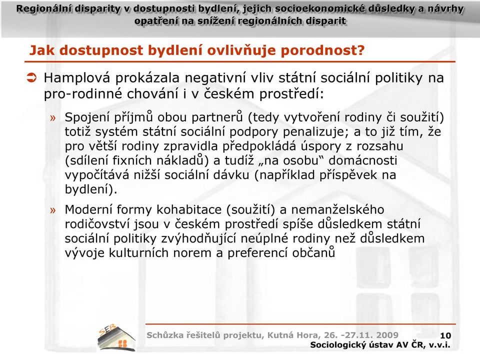 soužití) totiž systém státní sociální podpory penalizuje; a to již tím, že pro větší rodiny zpravidla předpokládá úspory z rozsahu (sdílení fixních nákladů) a tudíž na