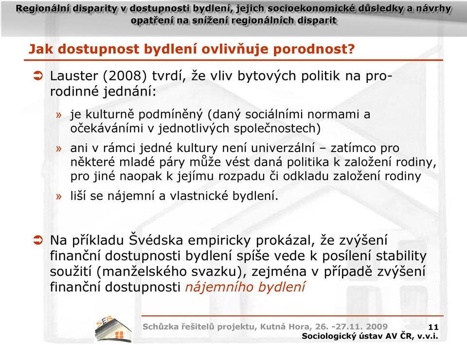 společnostech)» ani v rámci jedné kultury není univerzální zatímco pro některé mladé páry může vést daná politika k založení rodiny, pro jiné naopak k jejímu