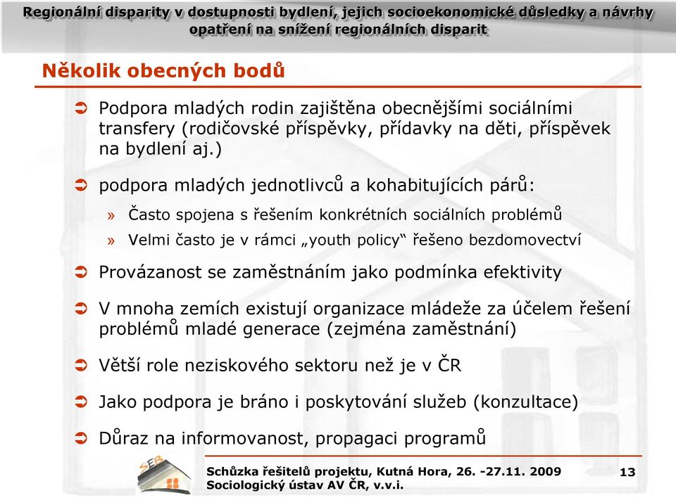 bezdomovectví Provázanost se zaměstnáním jako podmínka efektivity V mnoha zemích existují organizace mládeže za účelem řešení problémů mladé generace