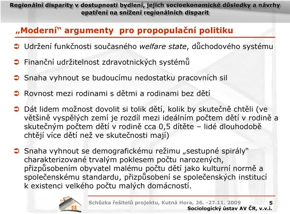 rodině a skutečným počtem dětí v rodině cca 0,5 dítěte lidé dlouhodobě chtějí více dětí než ve skutečnosti mají) Snaha vyhnout se demografickému režimu sestupné spirály charakterizované trvalým