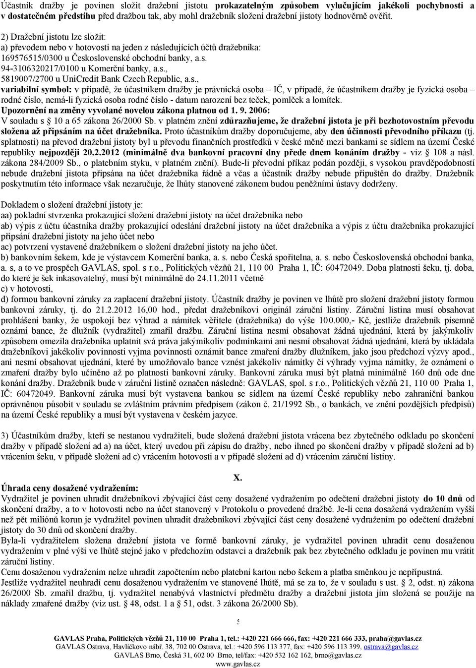 s., 5819007/2700 u UniCredit Bank Czech Republic, a.s., variabilní symbol: v případě, že účastníkem dražby je právnická osoba IČ, v případě, že účastníkem dražby je fyzická osoba rodné číslo, nemá-li