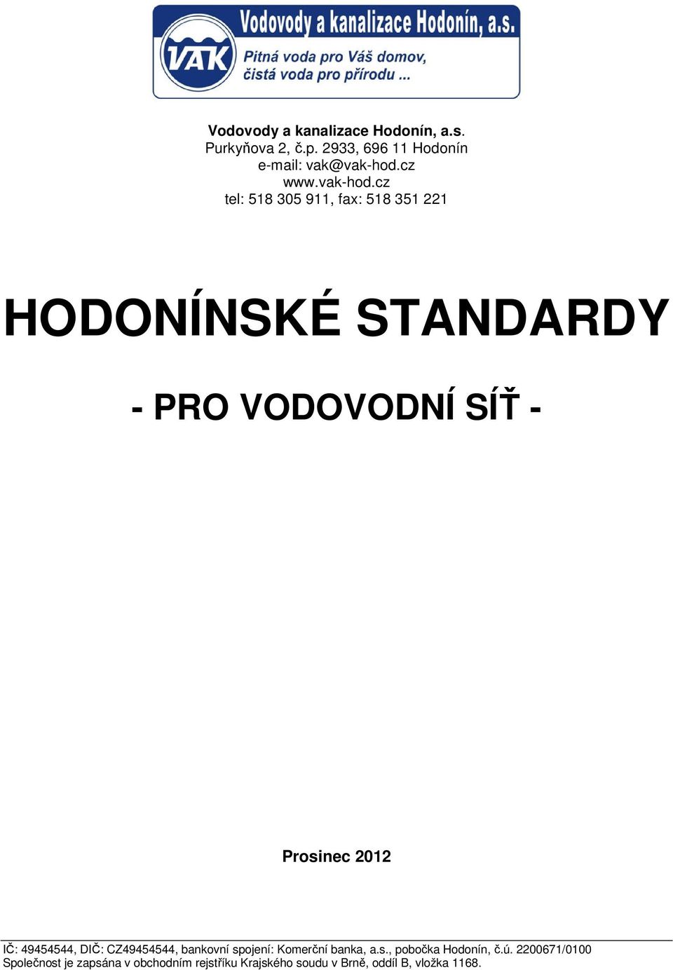 cz tel: 518 305 911, fax: 518 351 221 HODONÍNSKÉ STANDARDY - PRO VODOVODNÍ SÍŤ - Prosinec 2012 IČ: