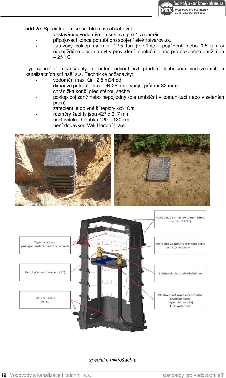 vodovodních a kanalizačních sítí naší a.s. Technické požadavky: - vodoměr: max. Qn=2,5 m3/hod - dimenze potrubí: max.