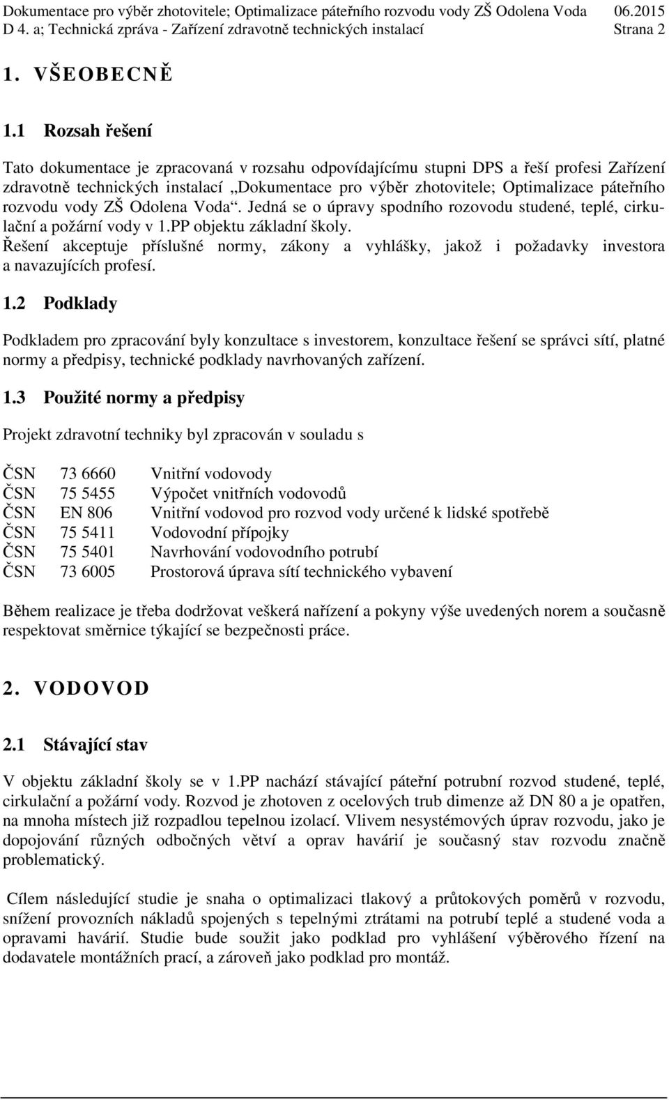 rozvodu vody ZŠ Odolena Voda. Jedná se o úpravy spodního rozovodu studené, teplé, cirkulační a požární vody v 1.PP objektu základní školy.