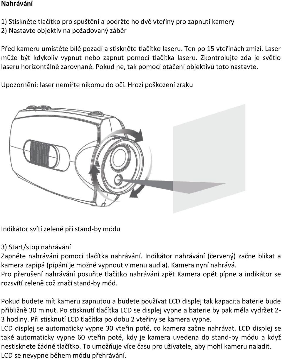 Pokud ne, tak pomocí otáčení objektivu toto nastavte. Upozornění: laser nemiřte nikomu do očí.