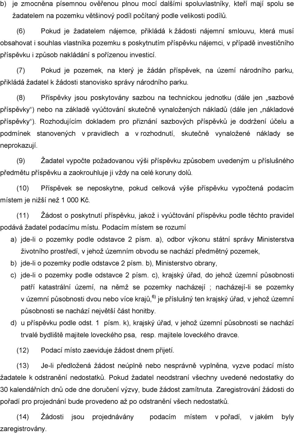 nakládání s pořízenou investicí. (7) Pokud je pozemek, na který je žádán příspěvek, na území národního parku, přikládá žadatel k žádosti stanovisko správy národního parku.