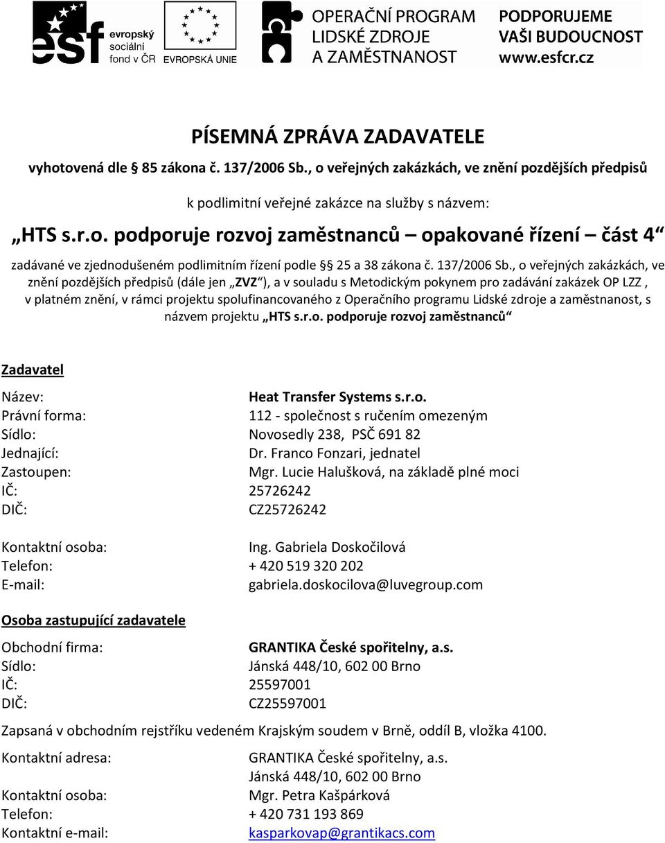 , o veřejných zakázkách, ve znění pozdějších předpisů (dále jen ZVZ ), a v souladu s Metodickým pokynem pro zadávání zakázek OP LZZ, v platném znění, v rámci projektu spolufinancovaného z Operačního