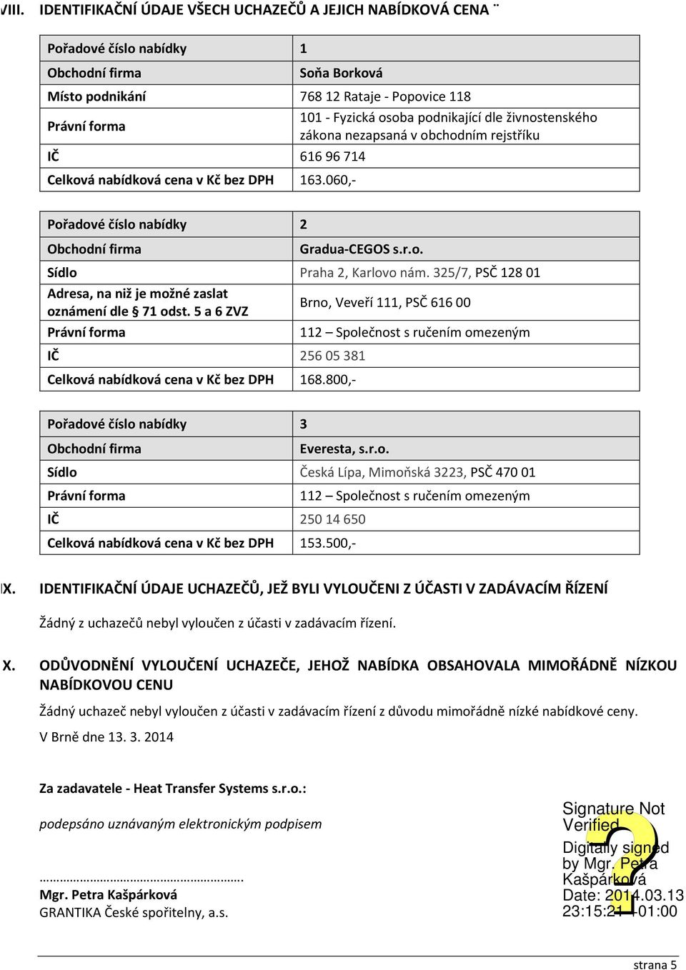 325/7, PSČ 12801 Adresa, na niž je možné zaslat oznámení dle 71 odst. 5 a 6 ZVZ Brno, Veveří 111, PSČ 61600 IČ 256 05 381 Celková nabídková cena v Kč bez DPH 168.