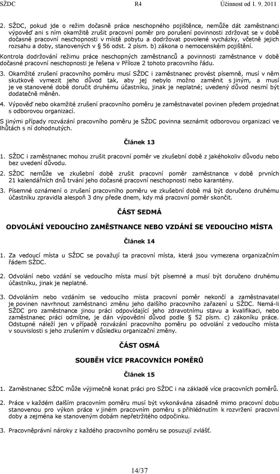 Kontrola dodržování režimu práce neschopných zaměstnanců a povinnosti zaměstnance v době dočasné pracovní neschopnosti je řešena v Příloze 2 tohoto pracovního řádu. 3.